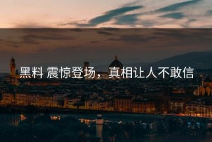 黑料 震惊登场，真相让人不敢信