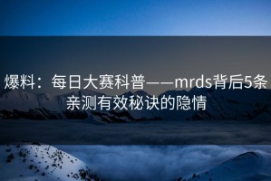 爆料：每日大赛科普——mrds背后5条亲测有效秘诀的隐情