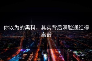 你以为的黑料，其实背后满脸通红得离谱