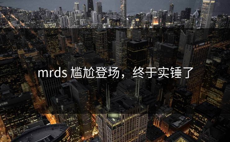 mrds 尴尬登场，终于实锤了