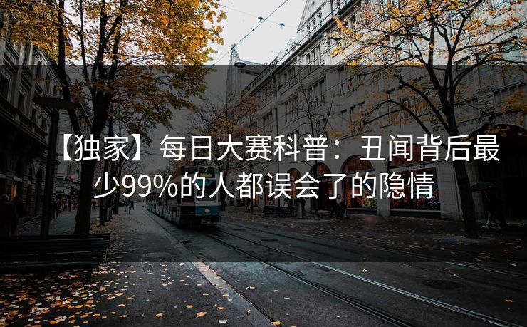 【独家】每日大赛科普：丑闻背后最少99%的人都误会了的隐情