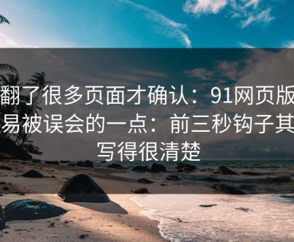 我翻了很多页面才确认：91网页版最容易被误会的一点：前三秒钩子其实写得很清楚