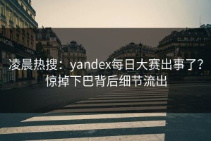 凌晨热搜：yandex每日大赛出事了？惊掉下巴背后细节流出