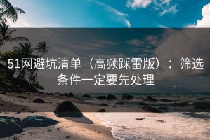 51网避坑清单（高频踩雷版）：筛选条件一定要先处理